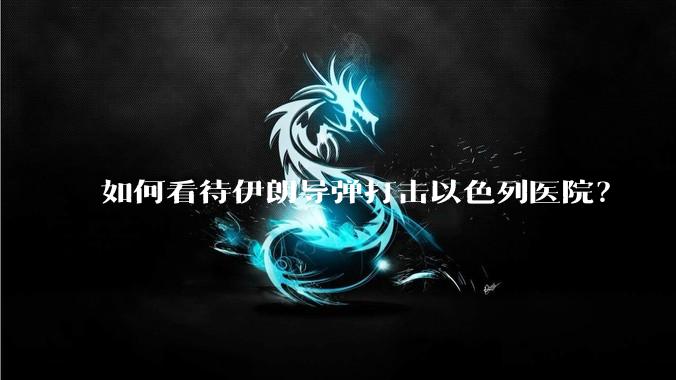 如何看待伊朗导弹打击以色列医院?