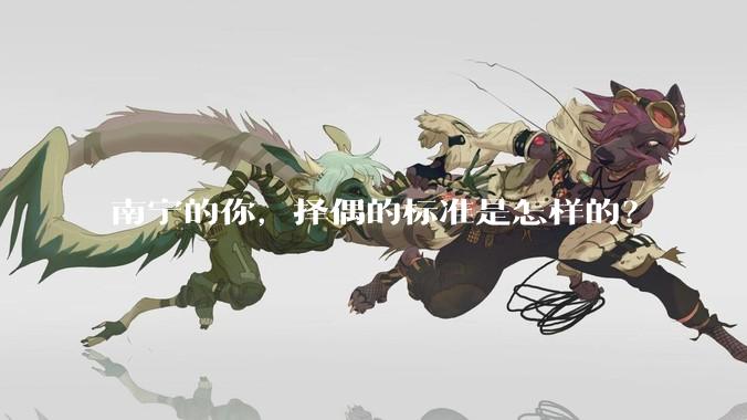 南宁的你,择偶的标准是怎样的?