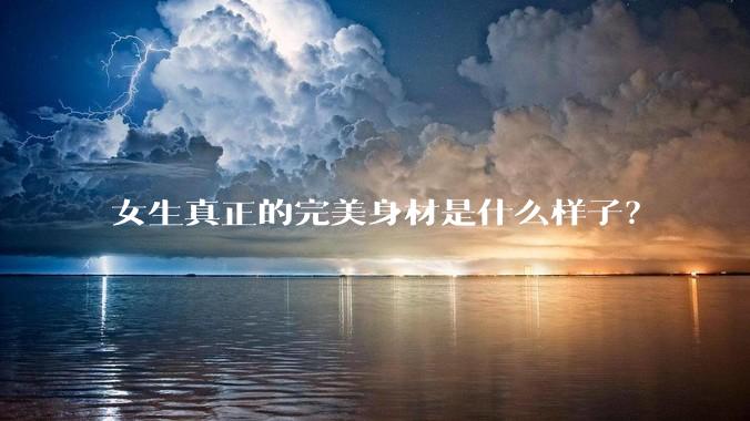 女生真正的完美身材是什么样子?