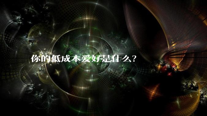 你的低成本爱好是什么?