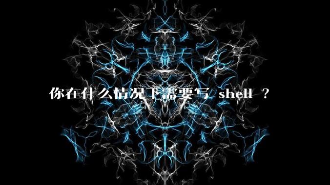 你在什么情况下需要写 shell ?