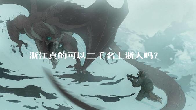 浙江真的可以三千名上浙大吗?