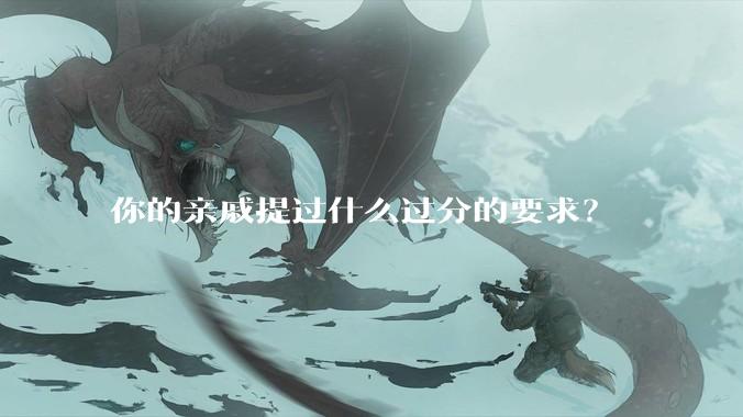 你的亲戚提过什么过分的要求?
