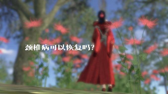 颈椎病可以恢复吗?