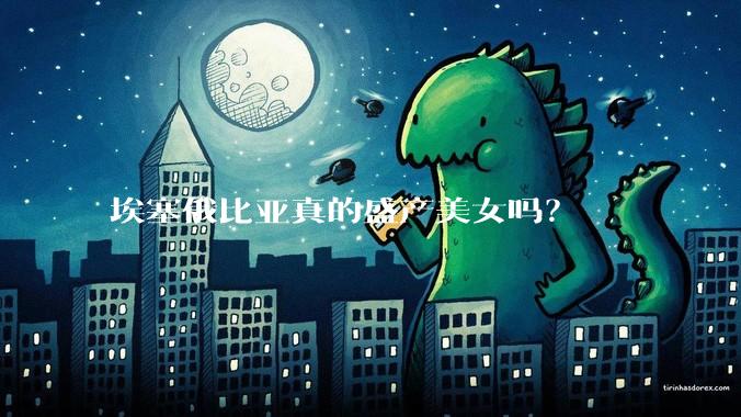 埃塞俄比亚真的盛产美女吗?