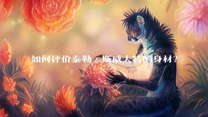 如何评价泰勒·斯威夫特的身材?