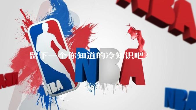 留下一个你知道的冷知识吧?