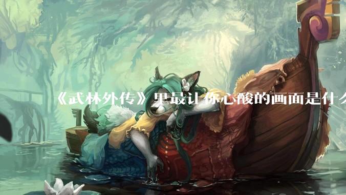 《武林外传》里最让你心酸的画面是什么?